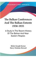 The Balkan Conferences And The Balkan Entente 1930-1935