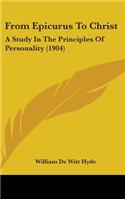 From Epicurus To Christ: A Study In The Principles Of Personality (1904)(English)