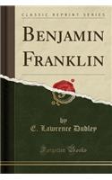 Benjamin Franklin (Classic Reprint)