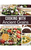 Cooking with Ancient Grains: 75 Delicious Recipes Quinoa, Amaranth, Chia, and Kaniwa