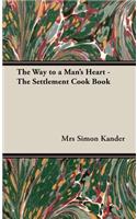 Way to a Man's Heart - The Settlement Cook Book