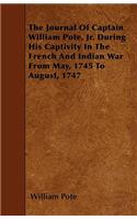 The Journal of Captain William Pote, Jr. During His Captivity in the French and Indian War from May, 1745 to August, 1747