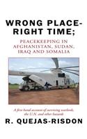 Wrong Place-Right Time; Peacekeeping in Afghanistan, Sudan, Iraq and Somalia