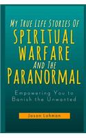 My True Life Stories Of Spiritual Warfare And The Paranormal