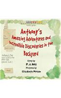 Anthony's Amazing Adventures and Incredible Discoveries in the Backyard