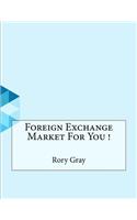 Foreign Exchange Market For You !