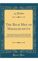 The Rich Men of Massachusetts: Containing a Statement of the Reputed Wealth of about Fifteen Hundred Persons, with Brief Sketches of More Than One Thousand Characters (Classic Reprint)