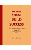 MANAGE STRESS BUILD SUCCESS The College Graduate's Guide Special Edition in Peac