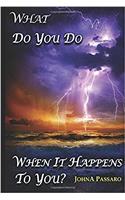 What Do You Do When It Happens to You?: A Formula for Recovery from a Life-Changing Event