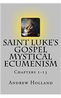 Saint Lukes Gospel Mystical Ecumenism: Chapters 1-13: Volume 1