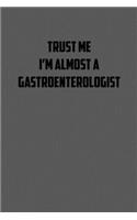 Trust Me I&#65533;m Almost a Gastroenterologist: 6x9 Journal sarcastic work hospital notebook gift presents for under 10 dollars