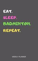 Eat Sleep Badminton Repeat Weekly Planner