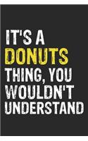 It's A DONUTS Thing, You Wouldn't Understand Gift for DONUTS Lover, DONUTS Life is Good Notebook a Beautiful