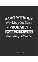 A Day Without Working On Cars Probably Wouldn't Kill Me But Why Risk It Monthly Planner 2020