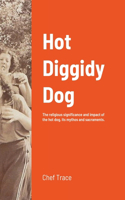 Hot Diggidy Dog: The Religious Significance and Impact of the Hot Dog, its Mythos, and Sacraments