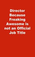 Director Because Freaking Awesome is not an Official Job Title: Lined Notebook, Red cover