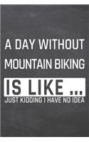 A Day without Mountain Biking is like ...: Mountain Biking Notebook, Planner or Journal - Size 6 x 9 - 110 Dot Grid Pages - Office Equipment, Supplies & Gear -Funny Mountain Biking Gift Idea 