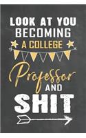 Look at You Becoming a College Professor and Shit: Journal Notebook 108 Pages 6 x 9 Lined Writing Paper School Appreciation Day Gift Teacher from Student