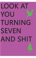 Look at You Turning Seven and Shit Notebook Birthday Gift: Lined Notebook/ Journal Gifts,120 pages, 6×9, Soft Cover, Matte Finish