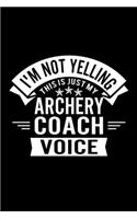 I'm Not Yelling This Is Just My Archery Coach Voice: Lined Journal, 120 Pages, 6x9 Sizes, Funny Archery Player and Coach Notebook Gift for Team Coaches and Players
