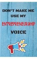 DON'T MAKE ME USE MY Entrepreneurship VOICE, Funny Entrepreneurship Notebook Gift
