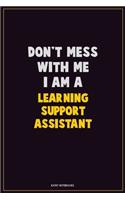 Don't Mess With Me, I Am A Learning Support Assistant: Career Motivational Quotes 6x9 120 Pages Blank Lined Notebook Journal
