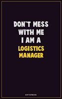 Don't Mess With Me, I Am A Logistics Manager: Career Motivational Quotes 6x9 120 Pages Blank Lined Notebook Journal