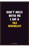Don't Mess With Me, I Am A Tax Specialist