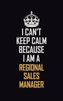 I Can't Keep Calm Because I Am A Regional Sales Manager: Motivational Career Pride Quote 6x9 Blank Lined Job Inspirational Notebook Journal