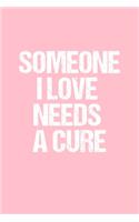 Someone I Love Needs a Cure