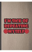 I'm Sick of Repeating Myself: Funny Grade High School Teacher Lined Notebook/ Blank Journal For Best Teacher Appreciation, Inspirational Saying Unique Special Birthday Gift Idea 