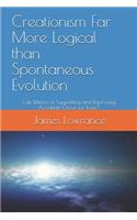 Creationism Far More Logical than Spontaneous Evolution: Can Billions of Supporting and Improving Accidents Occur for Eons?