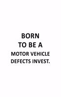 Born To Be A Motor Vehicle Defects Invest.: Unique Motor Vehicle Defects Invest. Notebook, Motor Vehicle Defects Investigator Journal Gift, Diary, Doodle Gift or Notebook - 6 x 9 Compact Size,
