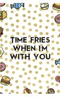 Time Fries When I´m With You: Notebook Journal Composition Blank Lined Diary Notepad 120 Pages Paperback Food Stickers Food Lover