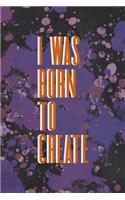 I Was Born To Create