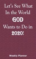 Let's See What In the World God Wants to Do in 2020!