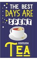 The Best Days Are Spent Drinking Tea: Tea Gifts for Tea Lovers... Cute Novelty Lined Paperback Notebook or Journal for Men & Women