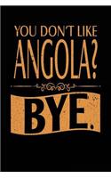 You Don't Like Angola? Bye.: Lined Travel Notebook Journal