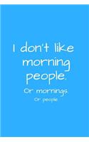 I don't like morning people. Or mornings. Or people.