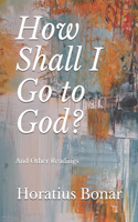 How Shall I Go to God?