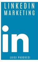 Linkedin Marketing: Come Vendere B2B E Acquisire Clienti in Modo Automatico Con Linkedin Per Aziende, Liberi Professionisti E Imprenditori. Vendita E Acquisizione Conta