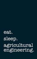 Eat. Sleep. Agricultural Engineering. - Lined Notebook: Writing Journal