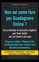 Non sai come fare per Guadagnare Online ? Ecco Svelate le tecniche migliori per Fare Soldi con un lavoro da casa: Impara i Segreti dei professionisti