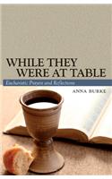 While They Were at Table: Eucharistic Prayers and Reflections