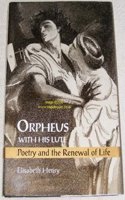 Orpheus with His Lute: Poetry and the Renewal of Life