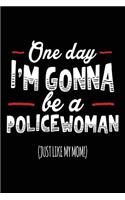 One Day I'm Gonna Be A Policewoman (Just Like My Mom!): Blank Lined Notebook Journal