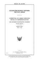 Goldwater-Nichols reform: the way ahead: Committee on Armed Services, House of Representatives, One Hundred Fourteenth Congress, second session, hearing held July 7, 2016.
