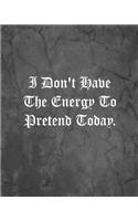 I Don't Have The Energy To Pretend Today.: An Offensive Cover Notebook, Lined, 8x10", 104 Pages