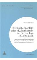 Der Kirchenkonflikt Oder «Kulturkampf» Im Berner Jura 1873 Bis 1878: Unter Besonderer Beruecksichtigung Des Verhaeltnisses Zwischen Staat Und Kirche Seit Der Vereinigungsurkunde Von 1815(59 Geist Und Werk Der Zeiten)