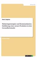 Marketingstrategien und Kommunikation. Einführung eines neuen Produktes in den Gesundheitsmarkt